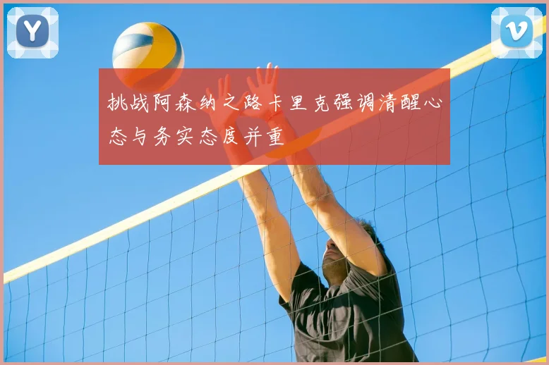 挑战阿森纳之路卡里克强调清醒心态与务实态度并重