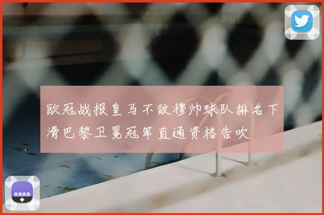 欧冠战报皇马不敌穆帅球队排名下滑巴黎卫冕冠军直通资格告吹