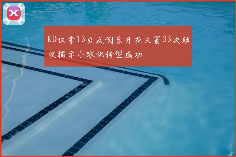 KD仅拿13分反倒乐开花火箭33次助攻揭示小球化转型成功